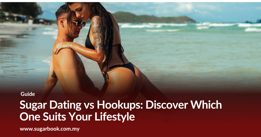 Sugar Dating vs Hookups: Discover Which One Suits Your Lifestyle