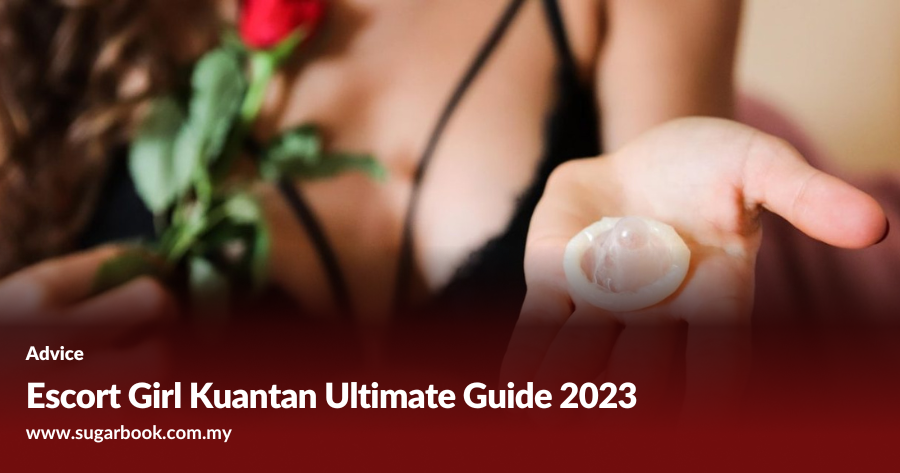 Escort Girl Kuantan | Ultimate Guide To Premium Services 2023