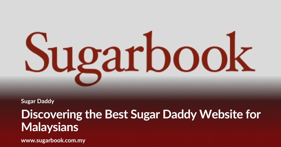 Discovering the Best Sugar Daddy Website for Malaysians
