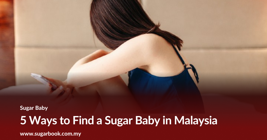 5 Ways to Find a Sugar Baby in Malaysia 2024