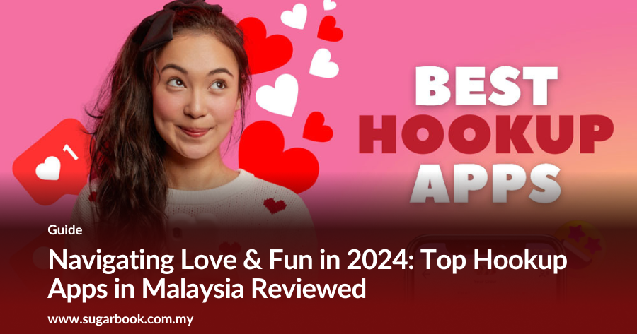Navigating Love & Fun in 2024: Top Hookup Apps in Malaysia Reviewed